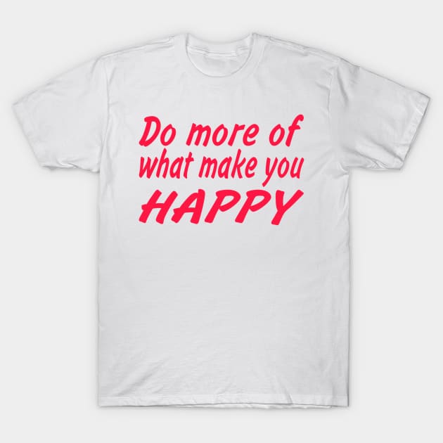 Do more of what make you happy T-Shirt by MChamssouelddine